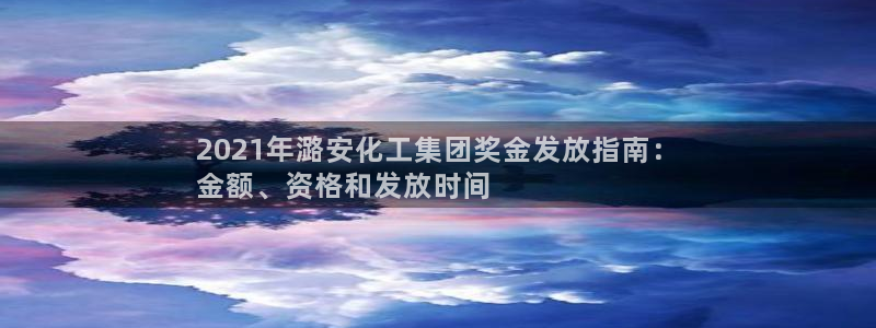 球盟会提款支付宝怎么样：2021年潞安化工集团奖金发放指南：
