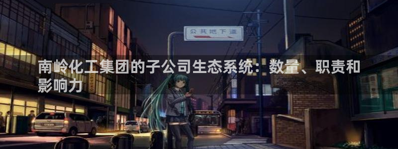 球盟会封禁：南岭化工集团的子公司生态系统：数量、职责和
影响