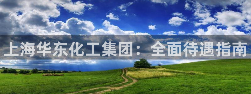 球盟会贴吧：上海华东化工集团：全面待遇指南