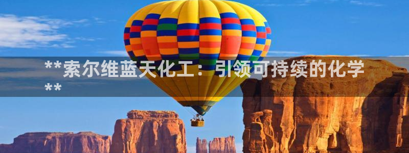 球盟会官方app首页入口：**索尔维蓝天化工：引领可持续的化